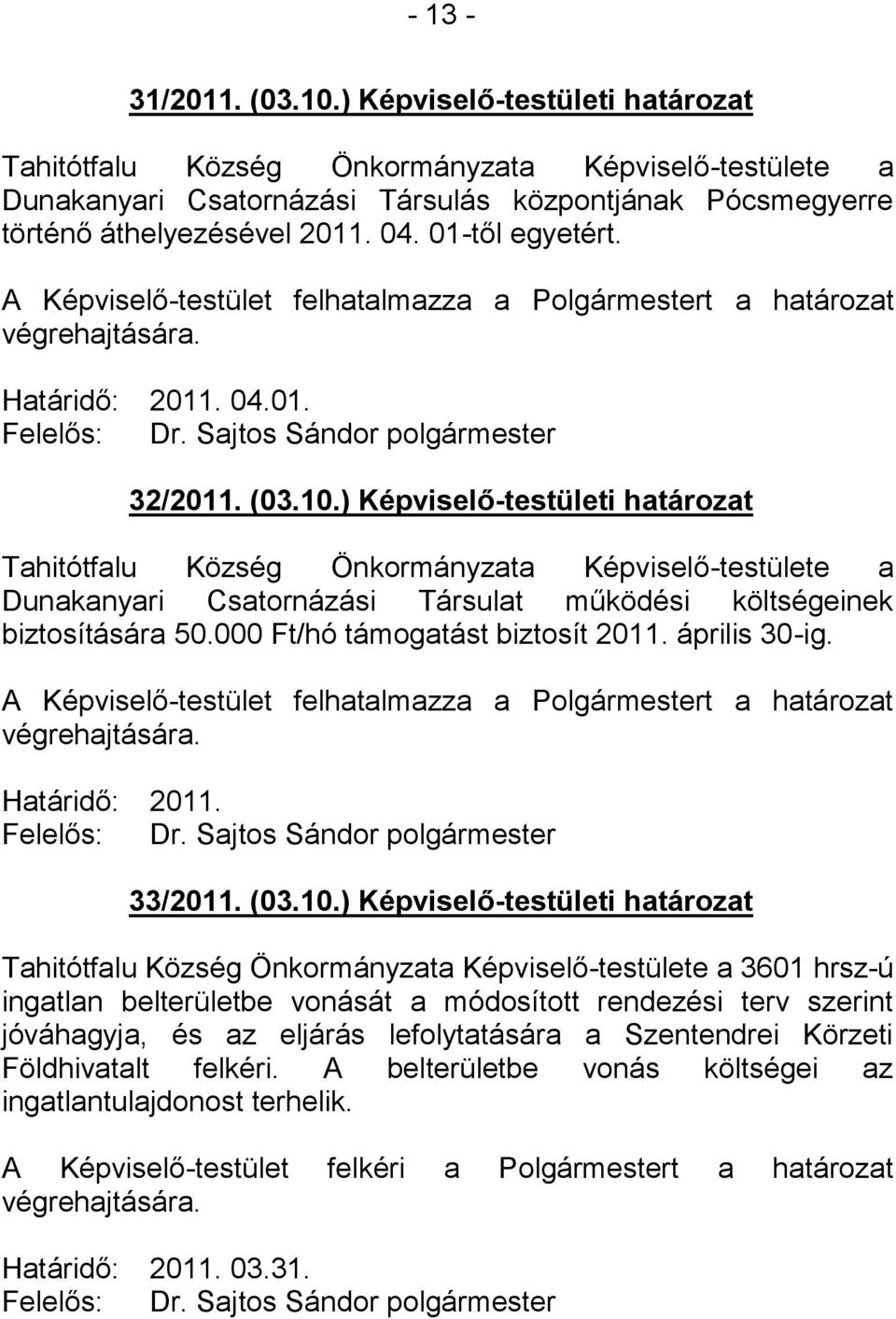 ) Képviselő-testületi határozat Tahitótfalu Község Önkormányzata Képviselő-testülete a Dunakanyari Csatornázási Társulat működési költségeinek biztosítására 50.000 Ft/hó támogatást biztosít 2011.