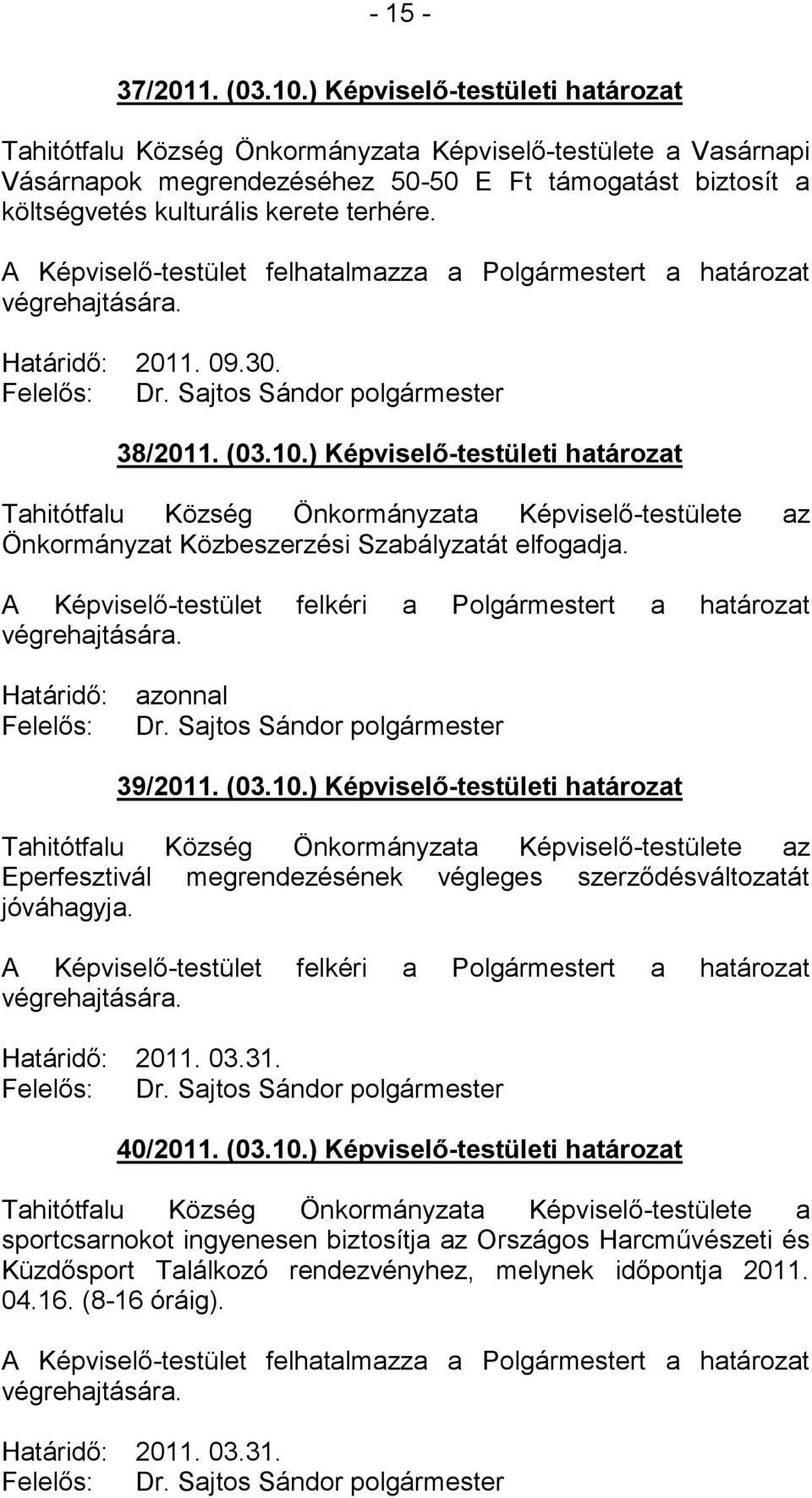 Határidő: 2011. 09.30. 38/2011. (03.10.) Képviselő-testületi határozat Tahitótfalu Község Önkormányzata Képviselő-testülete az Önkormányzat Közbeszerzési Szabályzatát elfogadja.