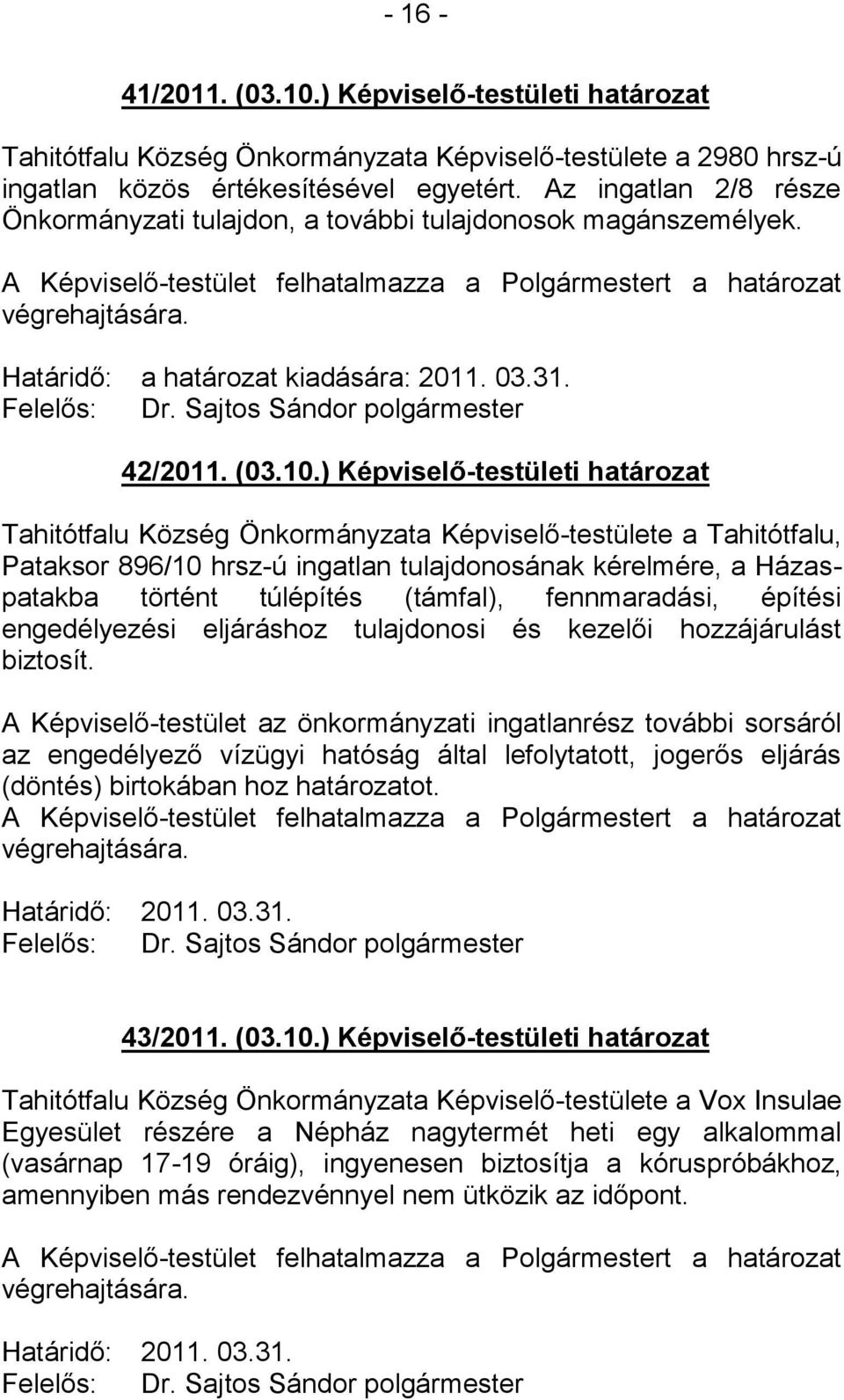 ) Képviselő-testületi határozat Tahitótfalu Község Önkormányzata Képviselő-testülete a Tahitótfalu, Pataksor 896/10 hrsz-ú ingatlan tulajdonosának kérelmére, a Házaspatakba történt túlépítés