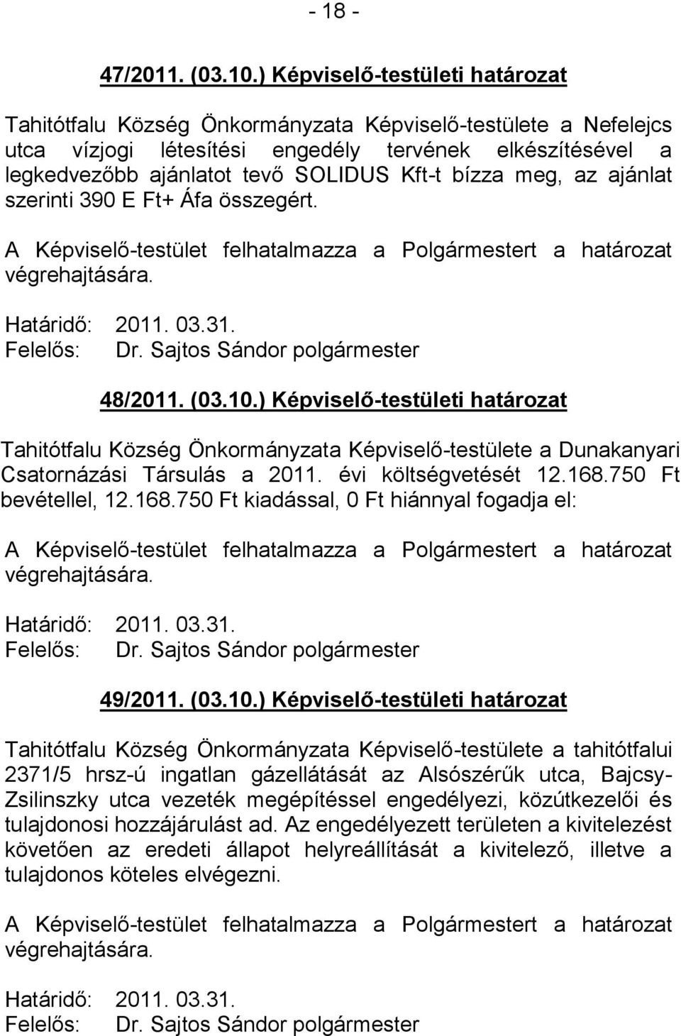 bízza meg, az ajánlat szerinti 390 E Ft+ Áfa összegért. Határidő: 2011. 03.31. 48/2011. (03.10.