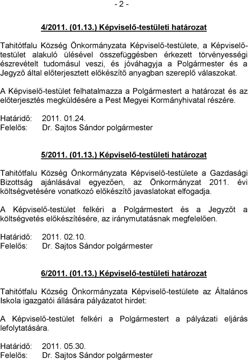 jóváhagyja a Polgármester és a Jegyző által előterjesztett előkészítő anyagban szereplő válaszokat. és az előterjesztés megküldésére a Pest Megyei Kormányhivatal részére. Határidő: 2011. 01.24.