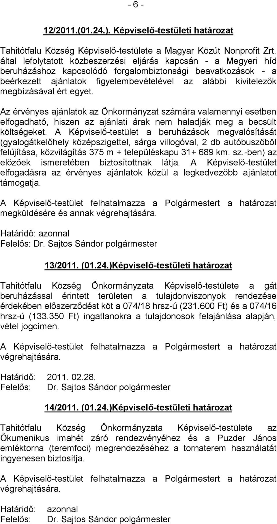 megbízásával ért egyet. Az érvényes ajánlatok az Önkormányzat számára valamennyi esetben elfogadható, hiszen az ajánlati árak nem haladják meg a becsült költségeket.