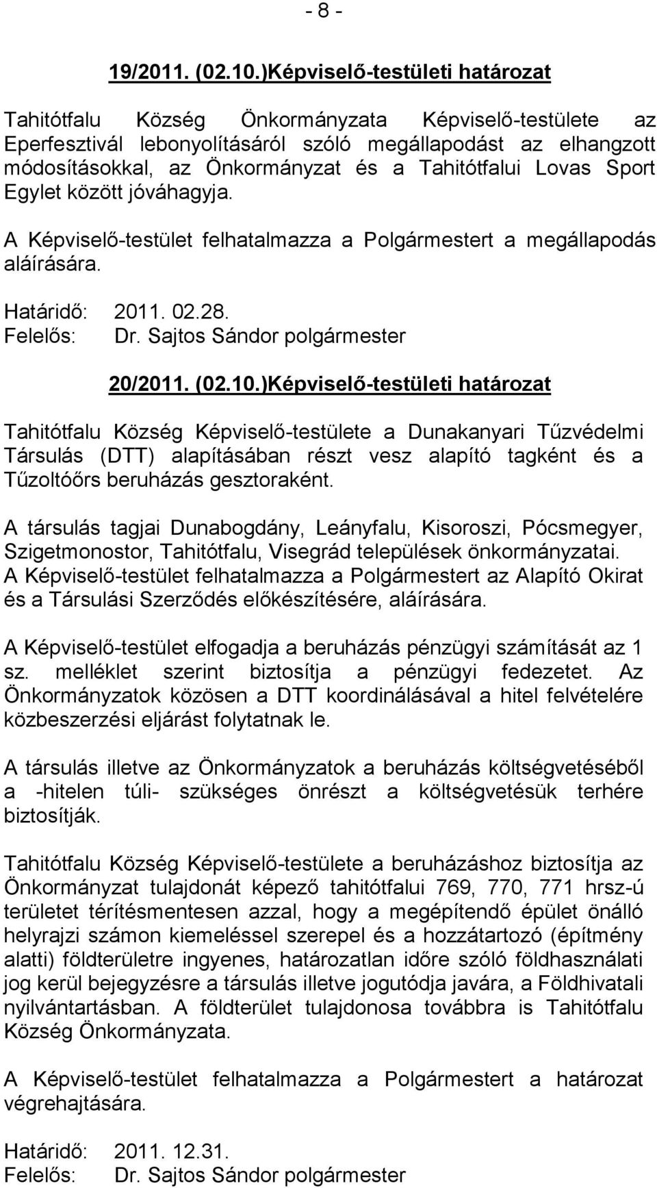 Tahitótfalui Lovas Sport Egylet között jóváhagyja. A Képviselő-testület felhatalmazza a Polgármestert a megállapodás aláírására. Határidő: 2011. 02.28. 20/2011. (02.10.