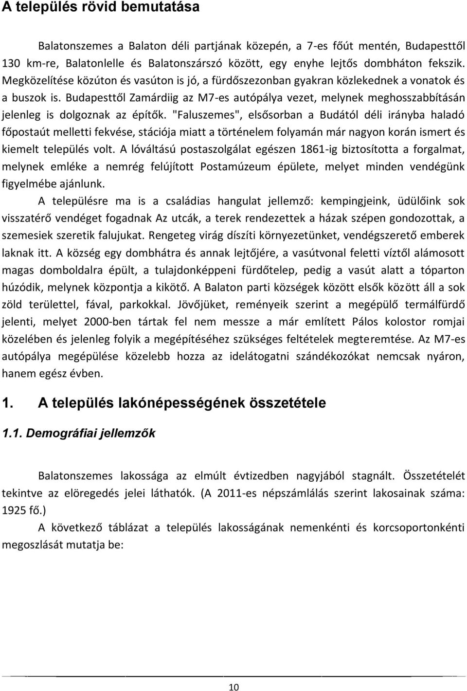 Budapesttől Zamárdiig az M7-es autópálya vezet, melynek meghosszabbításán jelenleg is dolgoznak az építők.