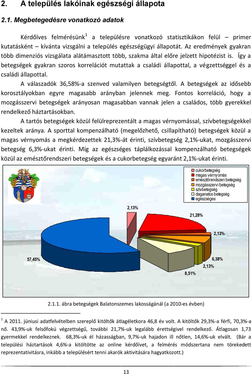 Az eredmények gyakran több dimenziós vizsgálata alátámasztott több, szakma által előre jelzett hipotézist is.