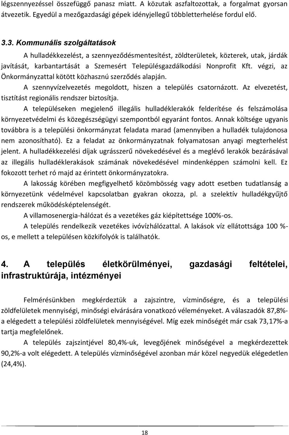 végzi, az Önkormányzattal kötött közhasznú szerződés alapján. A szennyvízelvezetés megoldott, hiszen a település csatornázott. Az elvezetést, tisztítást regionális rendszer biztosítja.