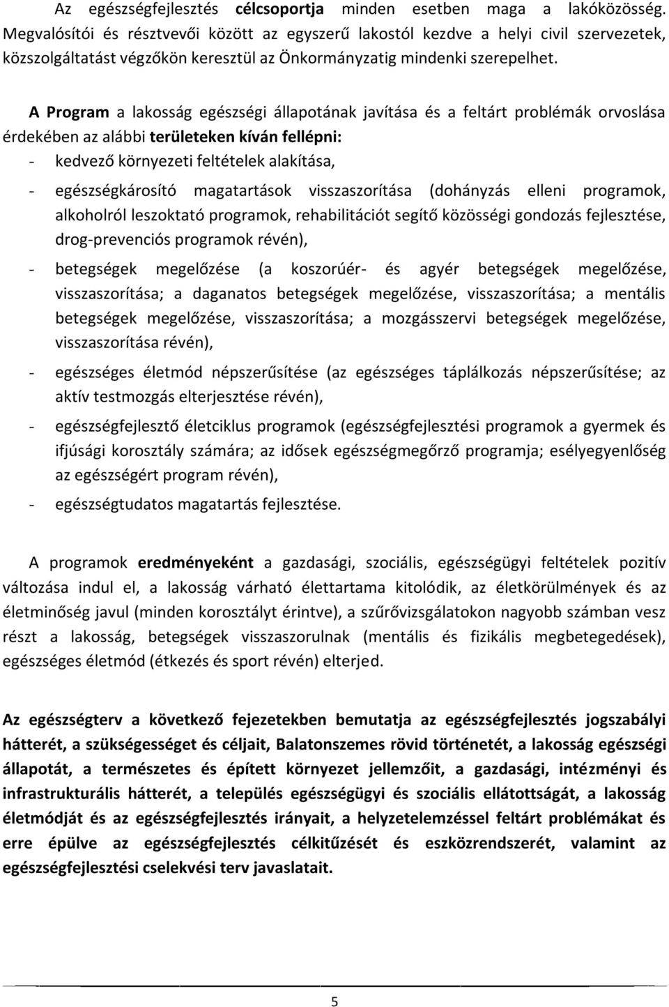 A Program a lakosság egészségi állapotának javítása és a feltárt problémák orvoslása érdekében az alábbi területeken kíván fellépni: - kedvező környezeti feltételek alakítása, - egészségkárosító