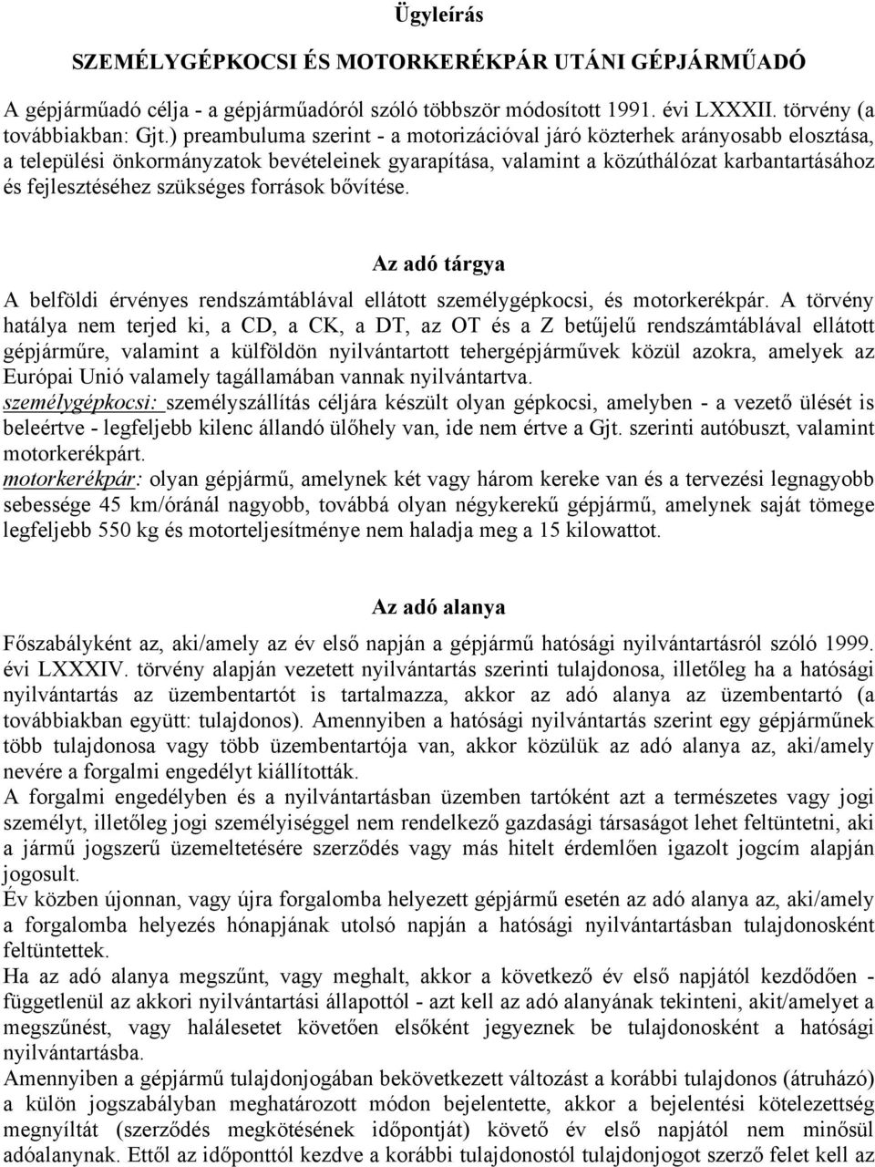 szükséges források bővítése. Az adó tárgya A belföldi érvényes rendszámtáblával ellátott személygépkocsi, és motorkerékpár.