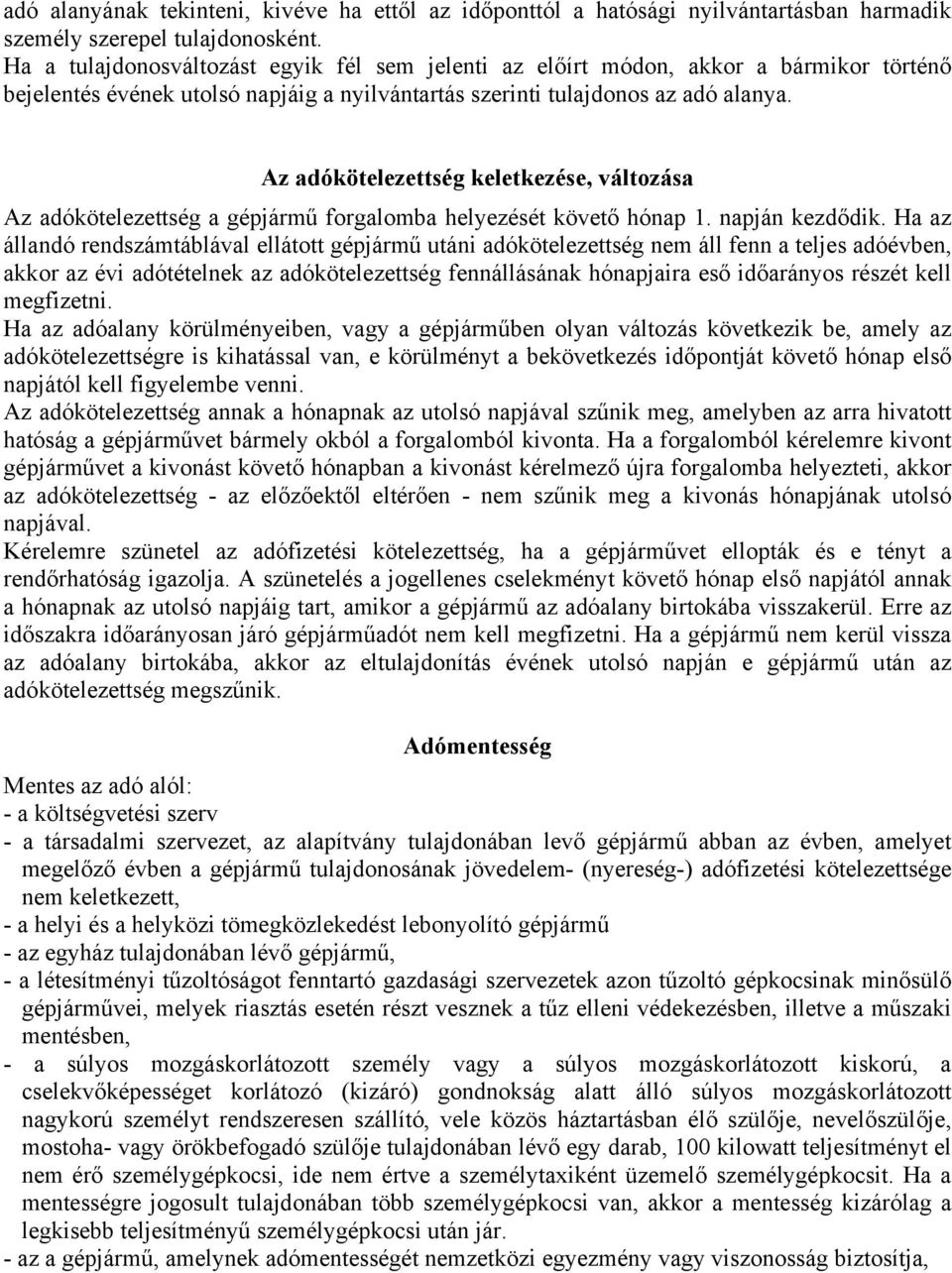 Az adókötelezettség keletkezése, változása Az adókötelezettség a gépjármű forgalomba helyezését követő hónap 1. napján kezdődik.