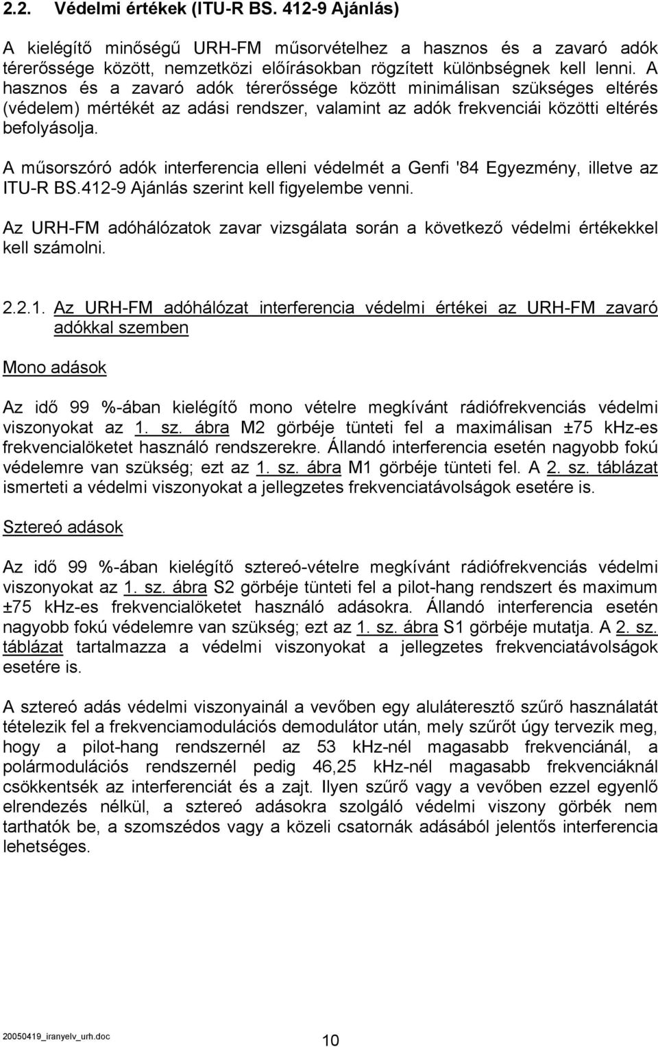 A műsorszóró adók interferencia elleni védelmét a Genfi '84 Egyezmény, illetve az ITU-R BS.412-9 Ajánlás szerint kell figyelembe venni.