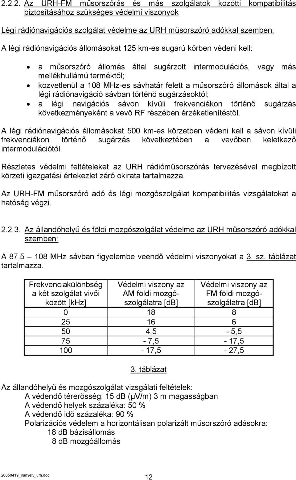 műsorszóró állomások által a légi rádiónavigáció sávban történő sugárzásoktól; a légi navigációs sávon kívüli frekvenciákon történő sugárzás következményeként a vevő RF részében érzéketlenítéstől.