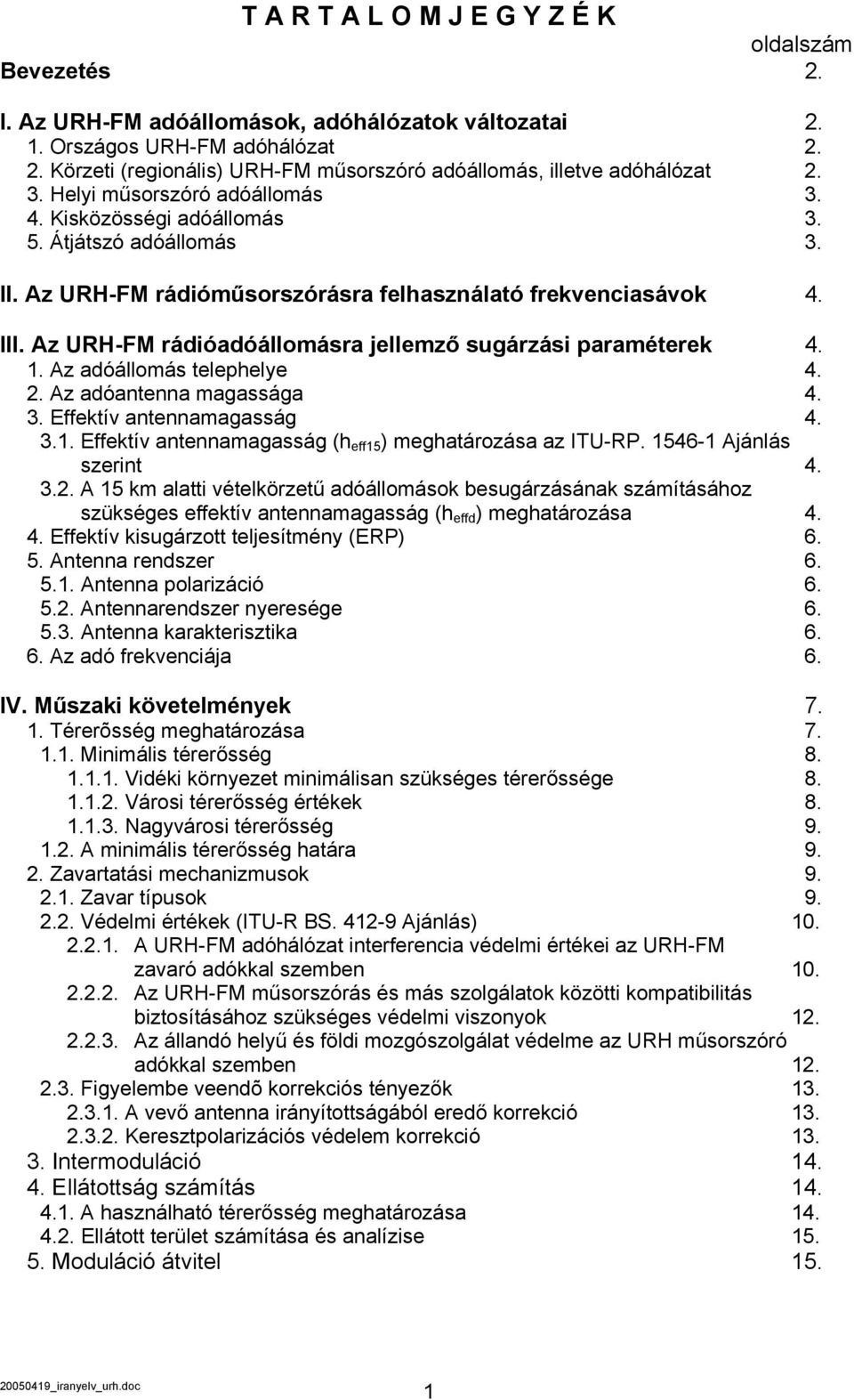 Az URH-FM rádióadóállomásra jellemző sugárzási paraméterek 4. 1. Az adóállomás telephelye 4. 2. Az adóantenna magassága 4. 3. Effektív antennamagasság 4. 3.1. Effektív antennamagasság (h eff15 ) meghatározása az ITU-RP.