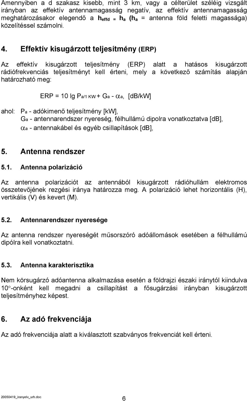 Effektív kisugárzott teljesítmény (ERP) Az effektív kisugárzott teljesítmény (ERP) alatt a hatásos kisugárzott rádiófrekvenciás teljesítményt kell érteni, mely a következő számítás alapján