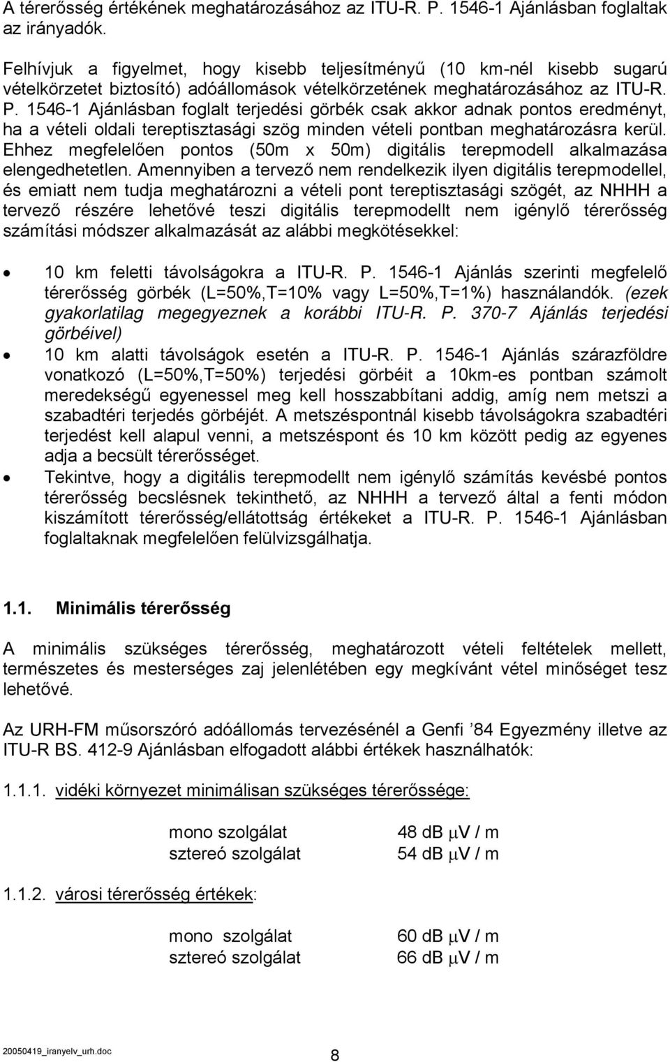 1546-1 Ajánlásban foglalt terjedési görbék csak akkor adnak pontos eredményt, ha a vételi oldali tereptisztasági szög minden vételi pontban meghatározásra kerül.