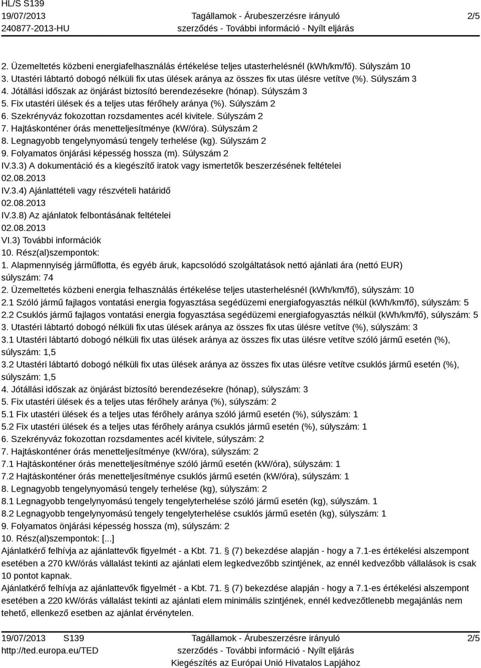 Fix utastéri ülések és a teljes utas férőhely aránya (%). Súlyszám 2 6. Szekrényváz fokozottan rozsdamentes acél kivitele. Súlyszám 2 7. Hajtáskonténer órás menetteljesítménye (kw/óra). Súlyszám 2 8.