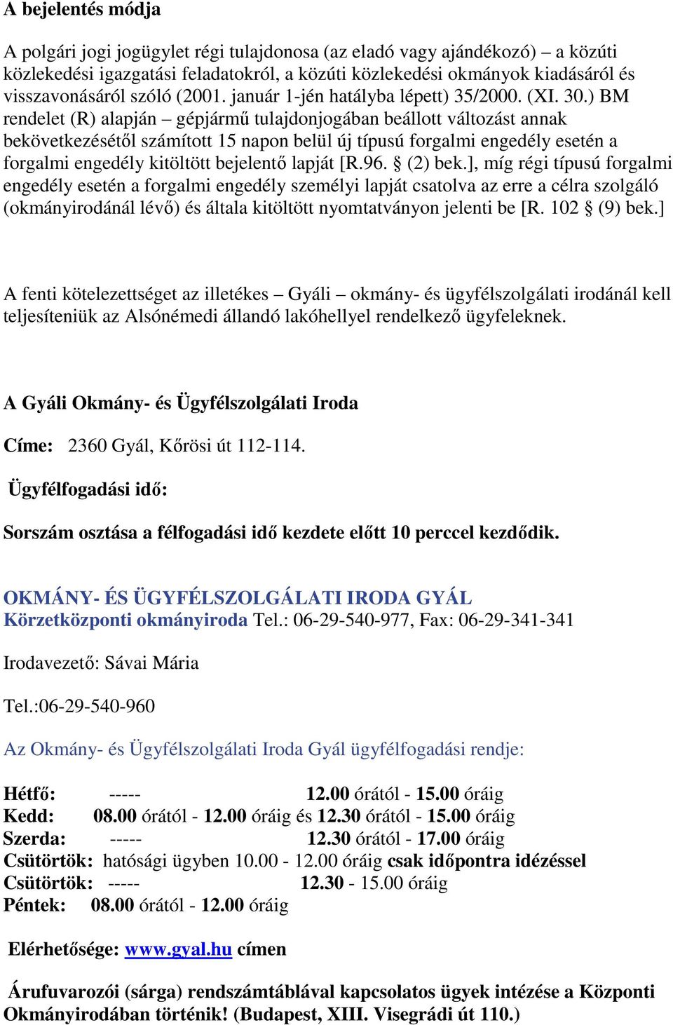 ) BM rendelet (R) alapján gépjármő tulajdonjogában beállott változást annak bekövetkezésétıl számított 15 napon belül új típusú forgalmi engedély esetén a forgalmi engedély kitöltött bejelentı lapját