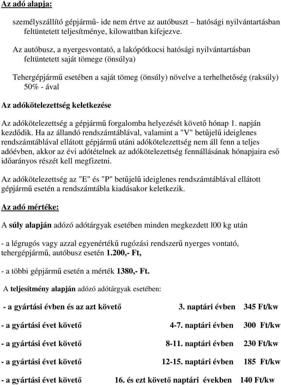 Az adókötelezettség keletkezése Az adókötelezettség a gépjármő forgalomba helyezését követı hónap 1. napján kezdıdik.