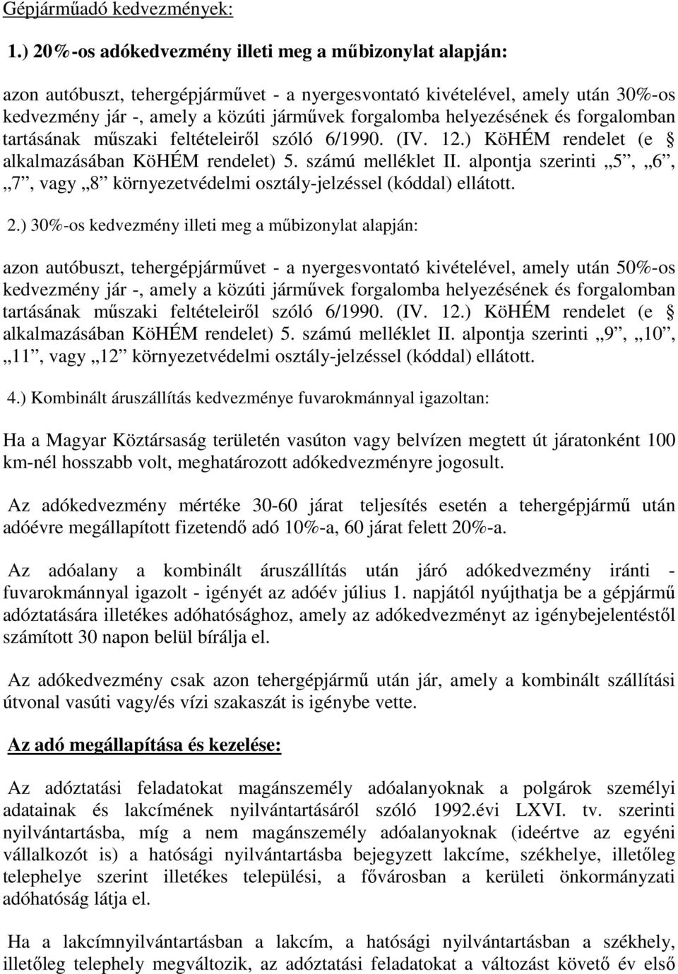 helyezésének és forgalomban tartásának mőszaki feltételeirıl szóló 6/1990. (IV. 12.) KöHÉM rendelet (e alkalmazásában KöHÉM rendelet) 5. számú melléklet II.