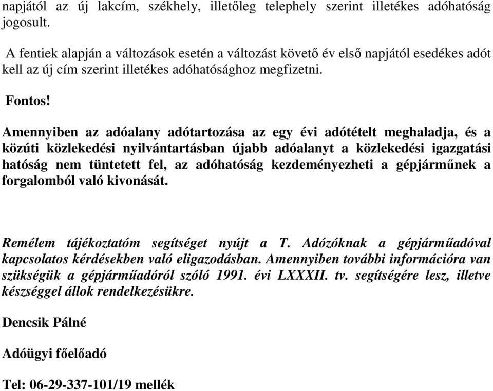 Amennyiben az adóalany adótartozása az egy évi adótételt meghaladja, és a közúti közlekedési nyilvántartásban újabb adóalanyt a közlekedési igazgatási hatóság nem tüntetett fel, az adóhatóság