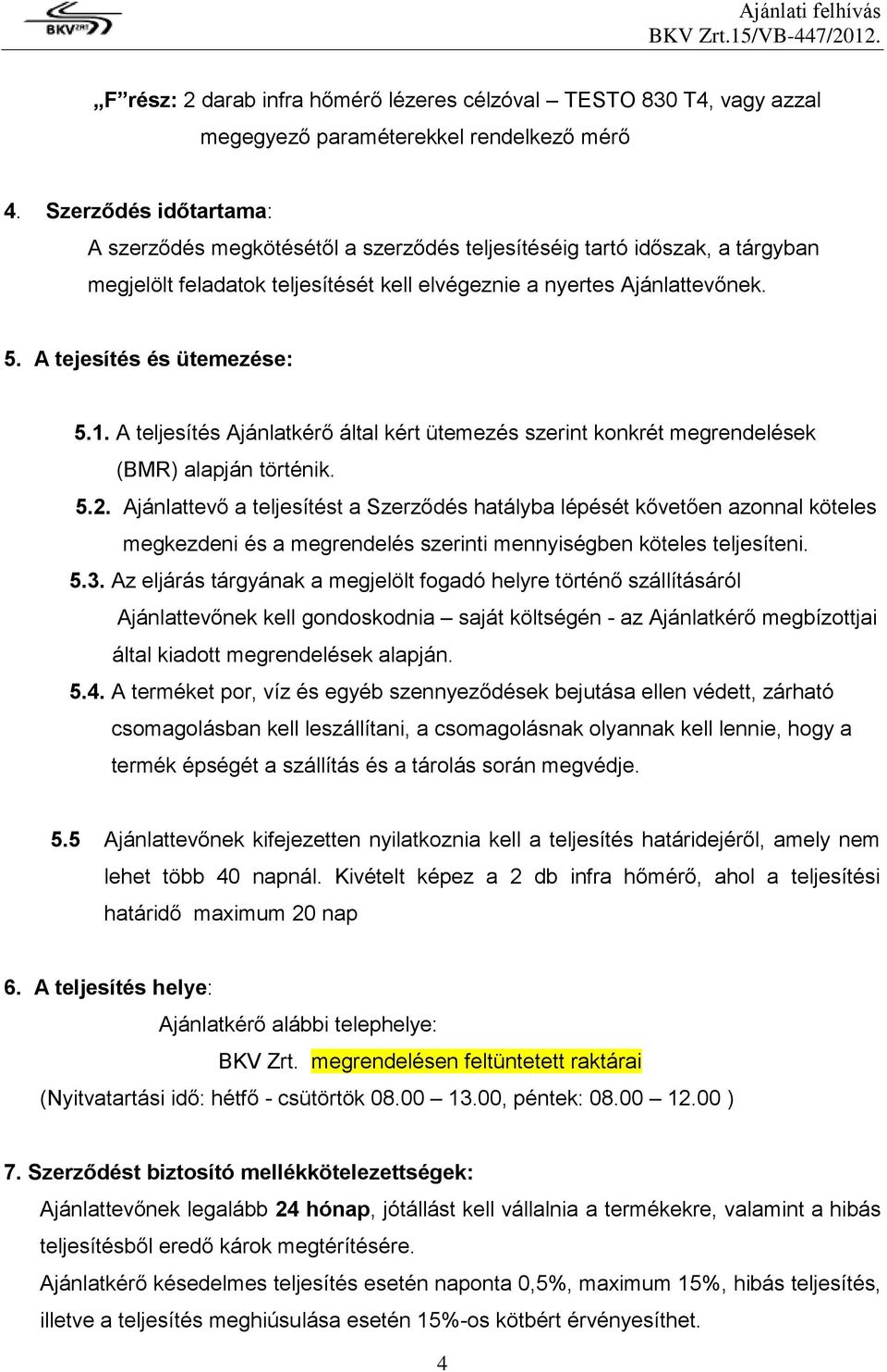 A tejesítés és ütemezése: 5.1. A teljesítés Ajánlatkérő által kért ütemezés szerint konkrét megrendelések (BMR) alapján történik. 5.2.