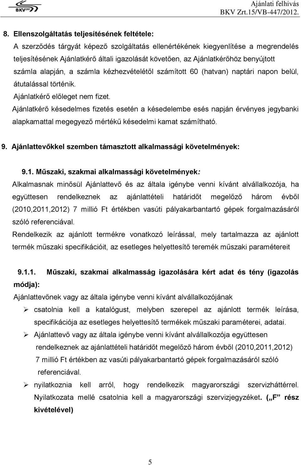 Ajánlatkérő késedelmes fizetés esetén a késedelembe esés napján érvényes jegybanki alapkamattal megegyező mértékű késedelmi kamat számítható. 9.