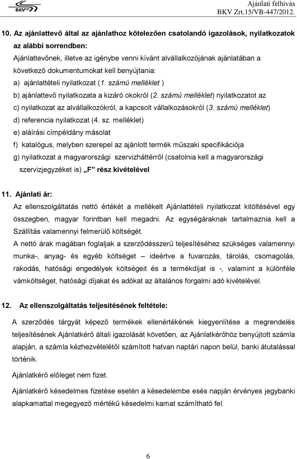 számú melléklet) nyilatkozatot az c) nyilatkozat az alvállalkozókról, a kapcsolt vállalkozásokról (3. szá