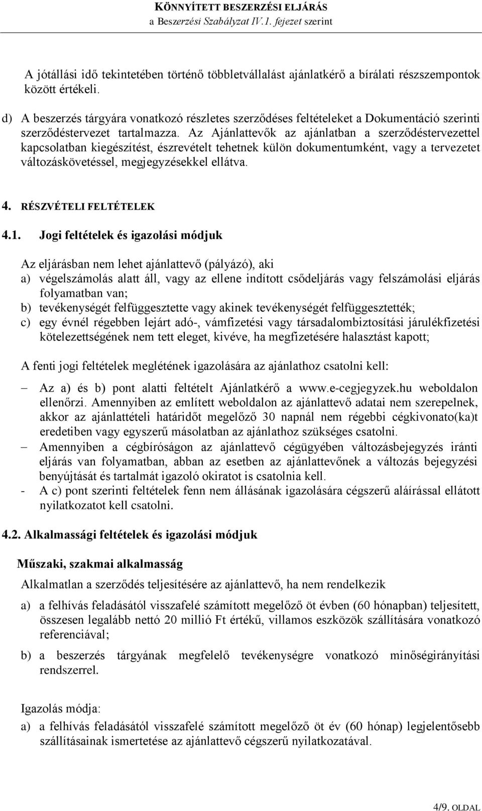 Az Ajánlattevők az ajánlatban a szerződéstervezettel kapcsolatban kiegészítést, észrevételt tehetnek külön dokumentumként, vagy a tervezetet változáskövetéssel, megjegyzésekkel ellátva. 4.