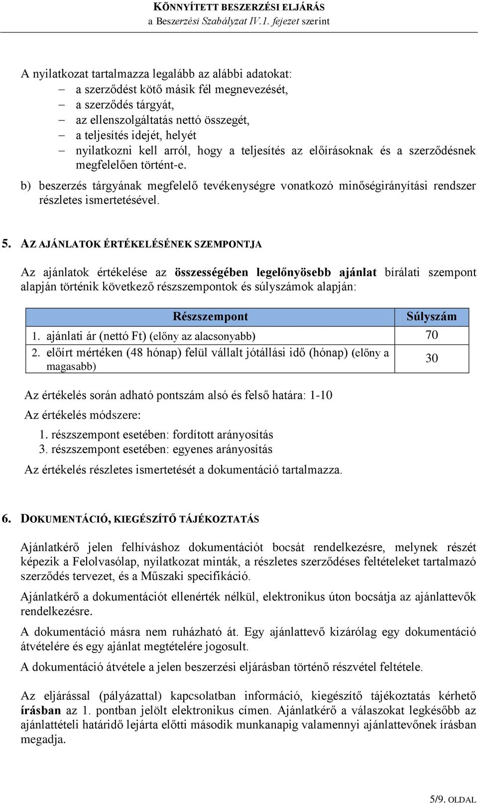 AZ AJÁNLATOK ÉRTÉKELÉSÉNEK SZEMPONTJA Az ajánlatok értékelése az összességében legelőnyösebb ajánlat bírálati szempont alapján történik következő részszempontok és súlyszámok alapján: Részszempont