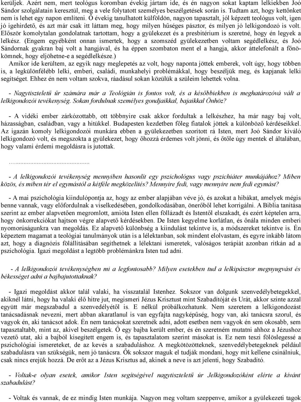 Ő évekig tanulhatott külföldön, nagyon tapasztalt, jól képzett teológus volt, igen jó igehirdető, és azt már csak itt láttam meg, hogy milyen hűséges pásztor, és milyen jó lelkigondozó is volt.