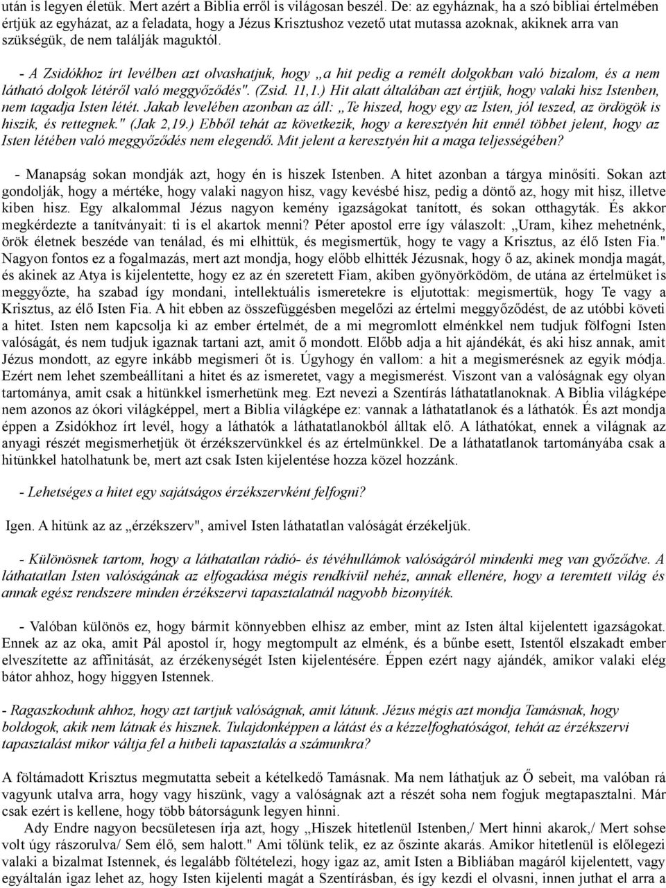 - A Zsidókhoz írt levélben azt olvashatjuk, hogy a hit pedig a remélt dolgokban való bizalom, és a nem látható dolgok létéről való meggyőződés". (Zsid. 11,1.