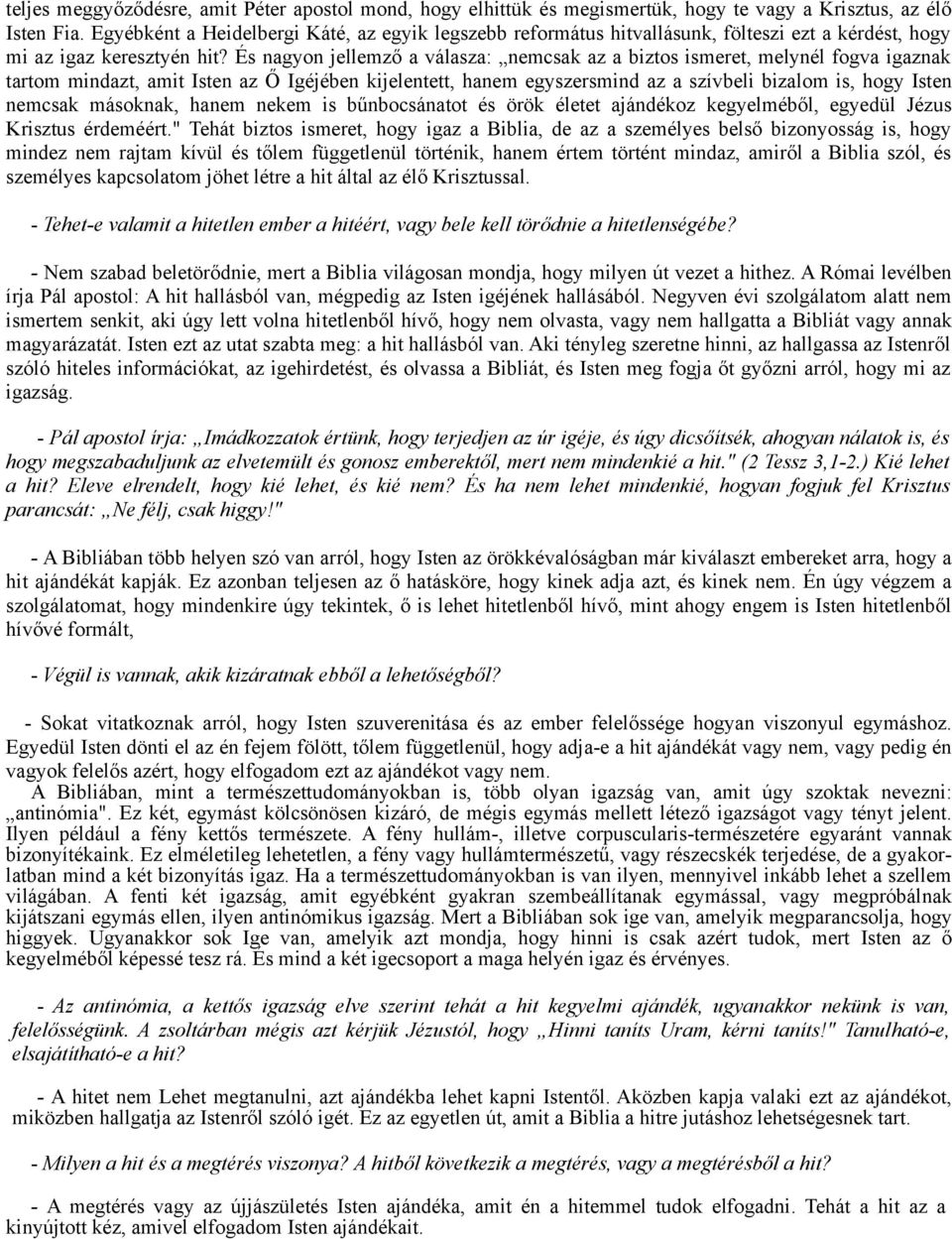 És nagyon jellemző a válasza: nemcsak az a biztos ismeret, melynél fogva igaznak tartom mindazt, amit Isten az Ő Igéjében kijelentett, hanem egyszersmind az a szívbeli bizalom is, hogy Isten nemcsak