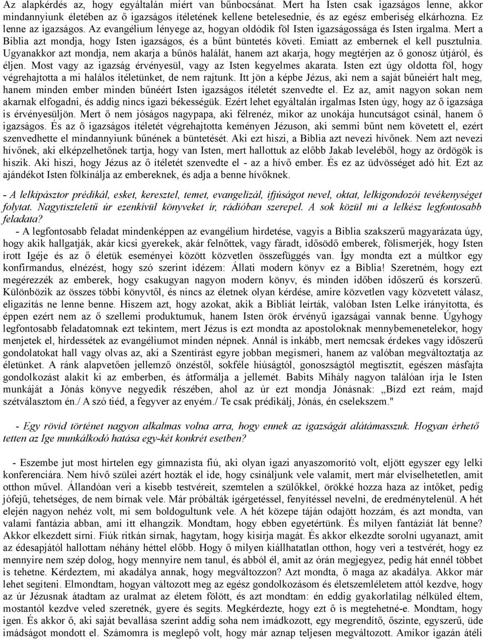 Az evangélium lényege az, hogyan oldódik föl Isten igazságossága és Isten irgalma. Mert a Biblia azt mondja, hogy Isten igazságos, és a bűnt büntetés követi. Emiatt az embernek el kell pusztulnia.