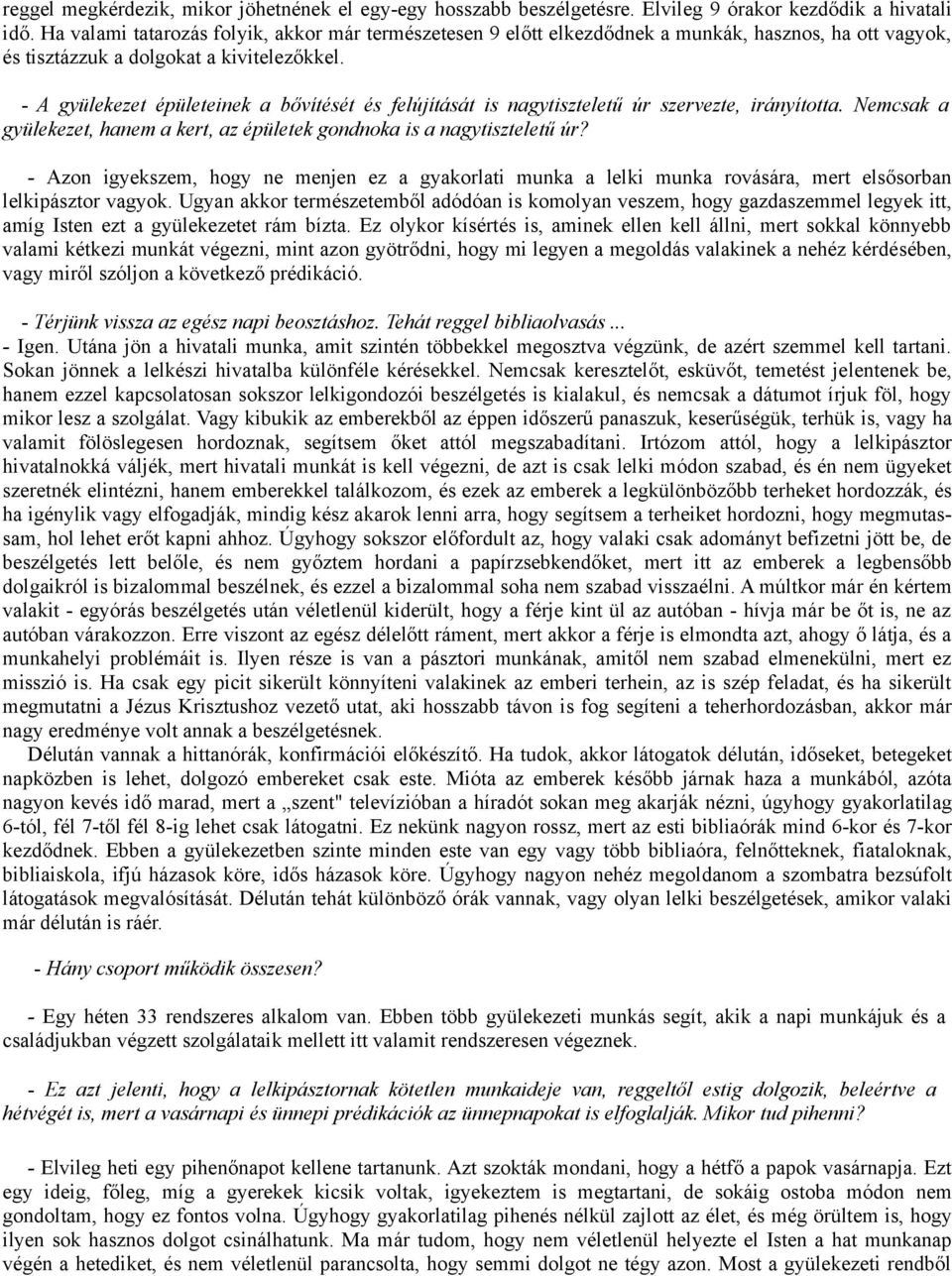 - A gyülekezet épületeinek a bővítését és felújítását is nagytiszteletű úr szervezte, irányította. Nemcsak a gyülekezet, hanem a kert, az épületek gondnoka is a nagytiszteletű úr?