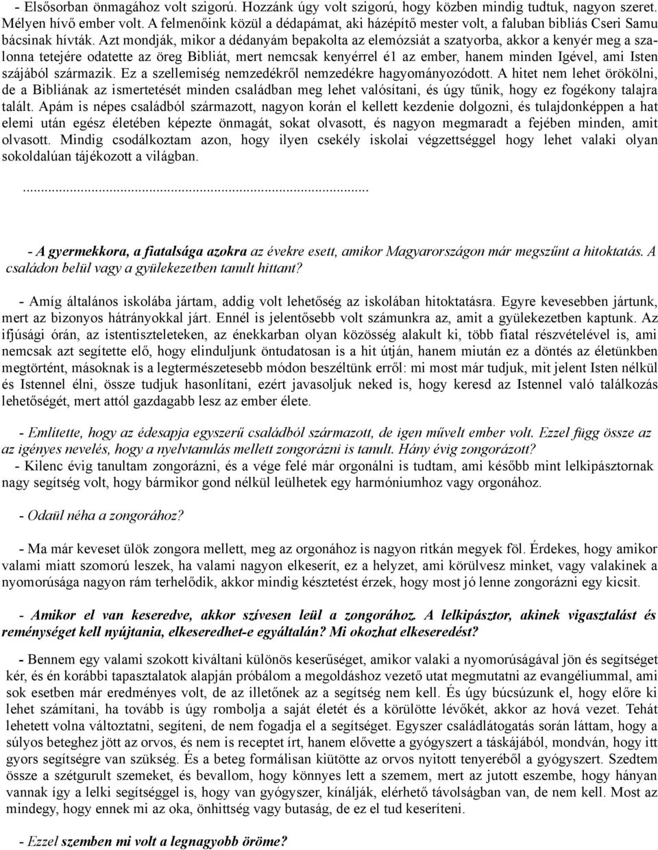 Azt mondják, mikor a dédanyám bepakolta az elemózsiát a szatyorba, akkor a kenyér meg a szalonna tetejére odatette az öreg Bibliát, mert nemcsak kenyérrel é1 az ember, hanem minden Igével, ami Isten