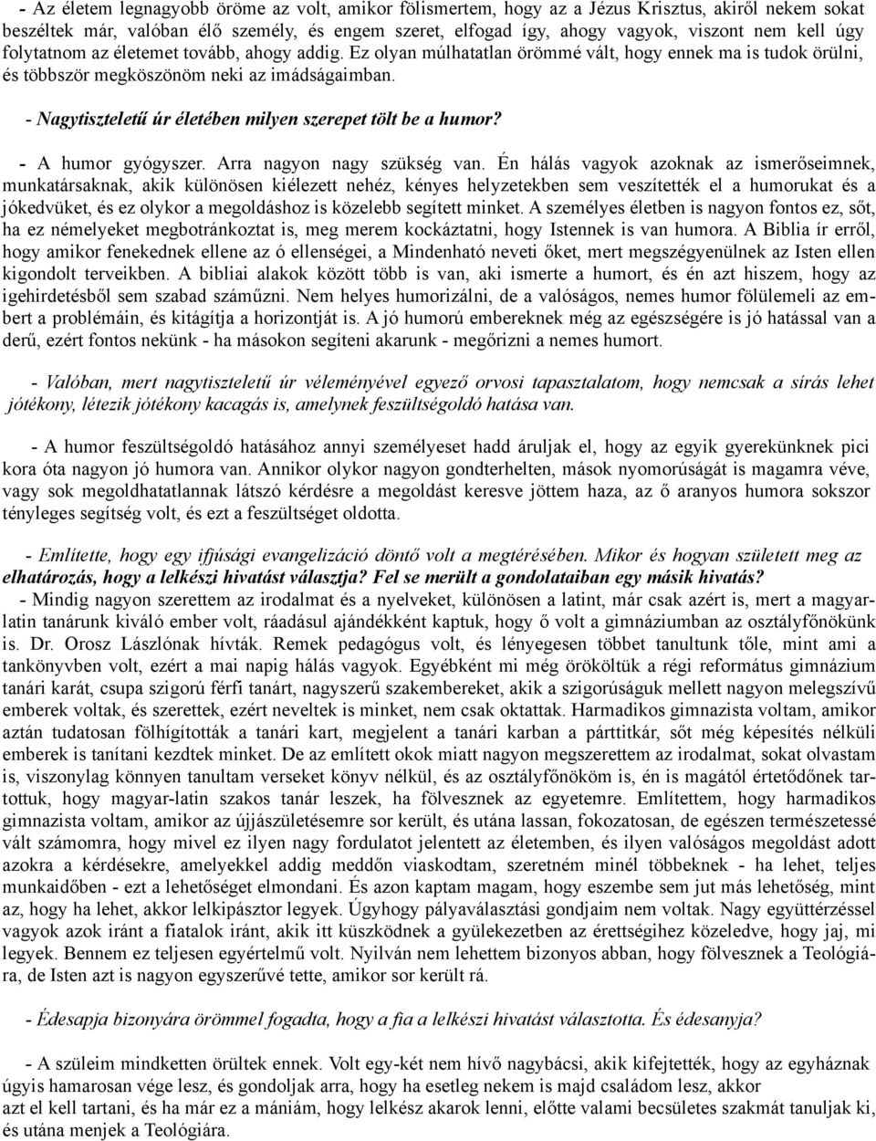 - Nagytiszteletű úr életében milyen szerepet tölt be a humor? - A humor gyógyszer. Arra nagyon nagy szükség van.