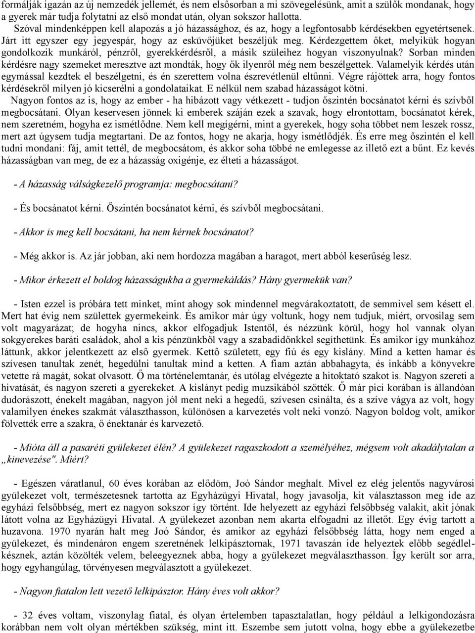 Kérdezgettem őket, melyikük hogyan gondolkozik munkáról, pénzről, gyerekkérdésről, a másik szüleihez hogyan viszonyulnak?