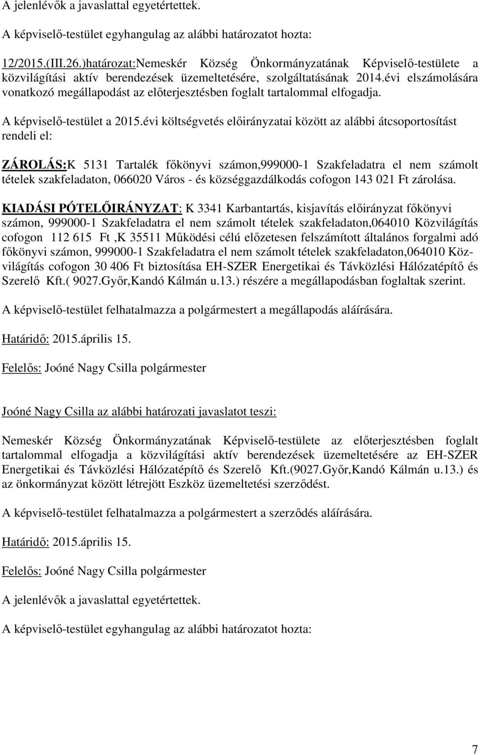 évi elszámolására vonatkozó megállapodást az előterjesztésben foglalt tartalommal elfogadja. A képviselő-testület a 2015.