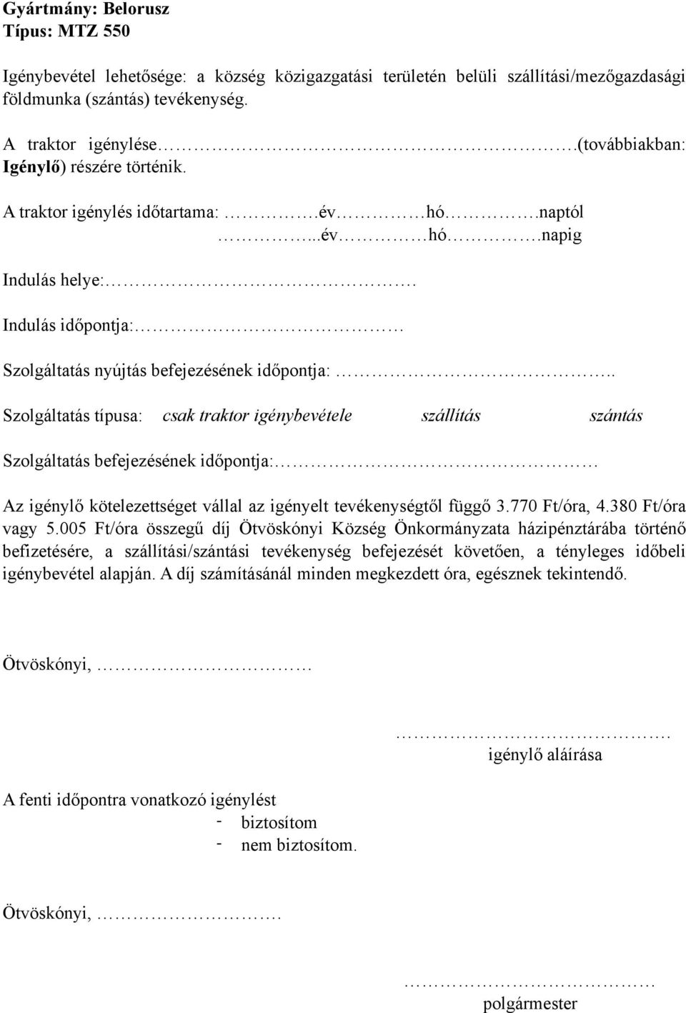 . Szolgáltatás típusa: csak traktor igénybevétele szállítás szántás Szolgáltatás befejezésének időpontja: Az igénylő kötelezettséget vállal az igényelt tevékenységtől függő 3.770 Ft/óra, 4.