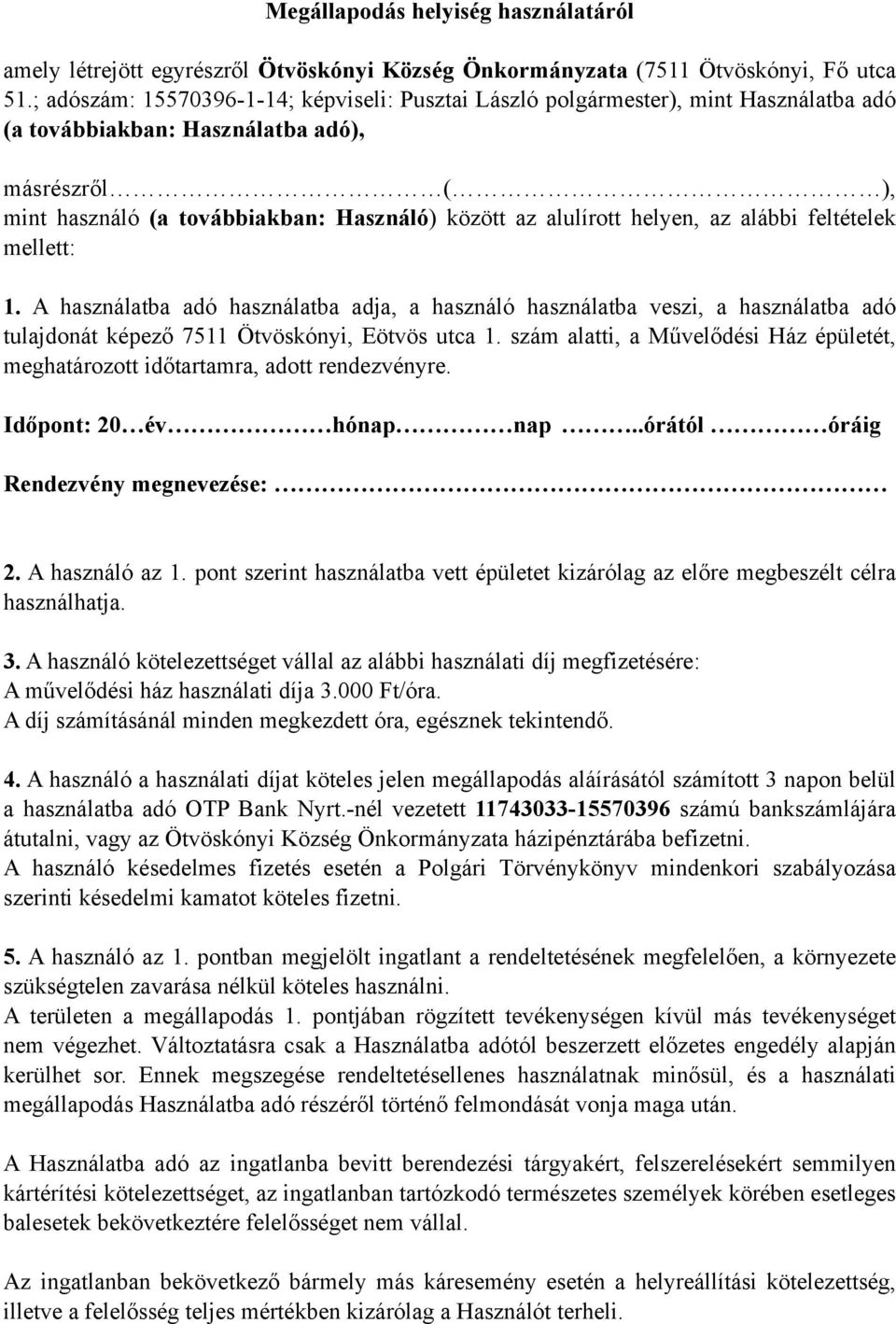 helyen, az alábbi feltételek mellett: 1. A használatba adó használatba adja, a használó használatba veszi, a használatba adó tulajdonát képező 7511 Ötvöskónyi, Eötvös utca 1.