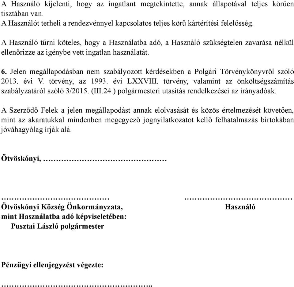 Jelen megállapodásban nem szabályozott kérdésekben a Polgári Törvénykönyvről szóló 2013. évi V. törvény, az 1993. évi LXXVIII. törvény, valamint az önköltségszámítás szabályzatáról szóló 3/2015. (III.