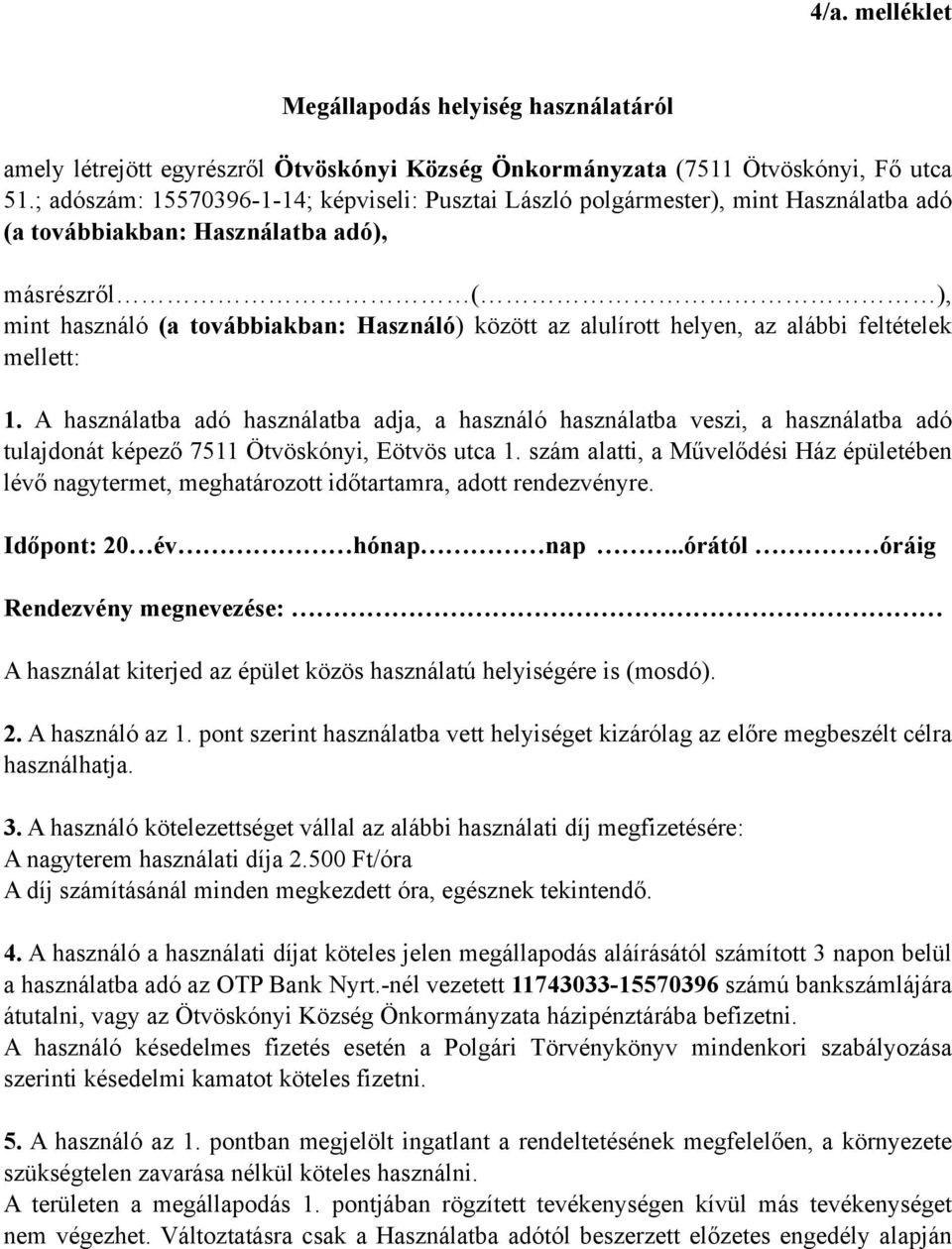 helyen, az alábbi feltételek mellett: 1. A használatba adó használatba adja, a használó használatba veszi, a használatba adó tulajdonát képező 7511 Ötvöskónyi, Eötvös utca 1.