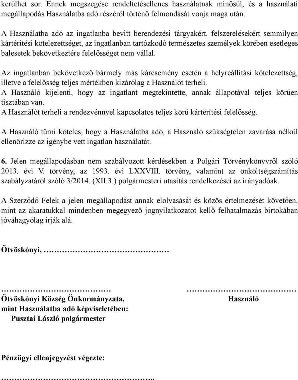 bekövetkeztére felelősséget nem vállal. Az ingatlanban bekövetkező bármely más káresemény esetén a helyreállítási kötelezettség, illetve a felelősség teljes mértékben kizárólag a Használót terheli.