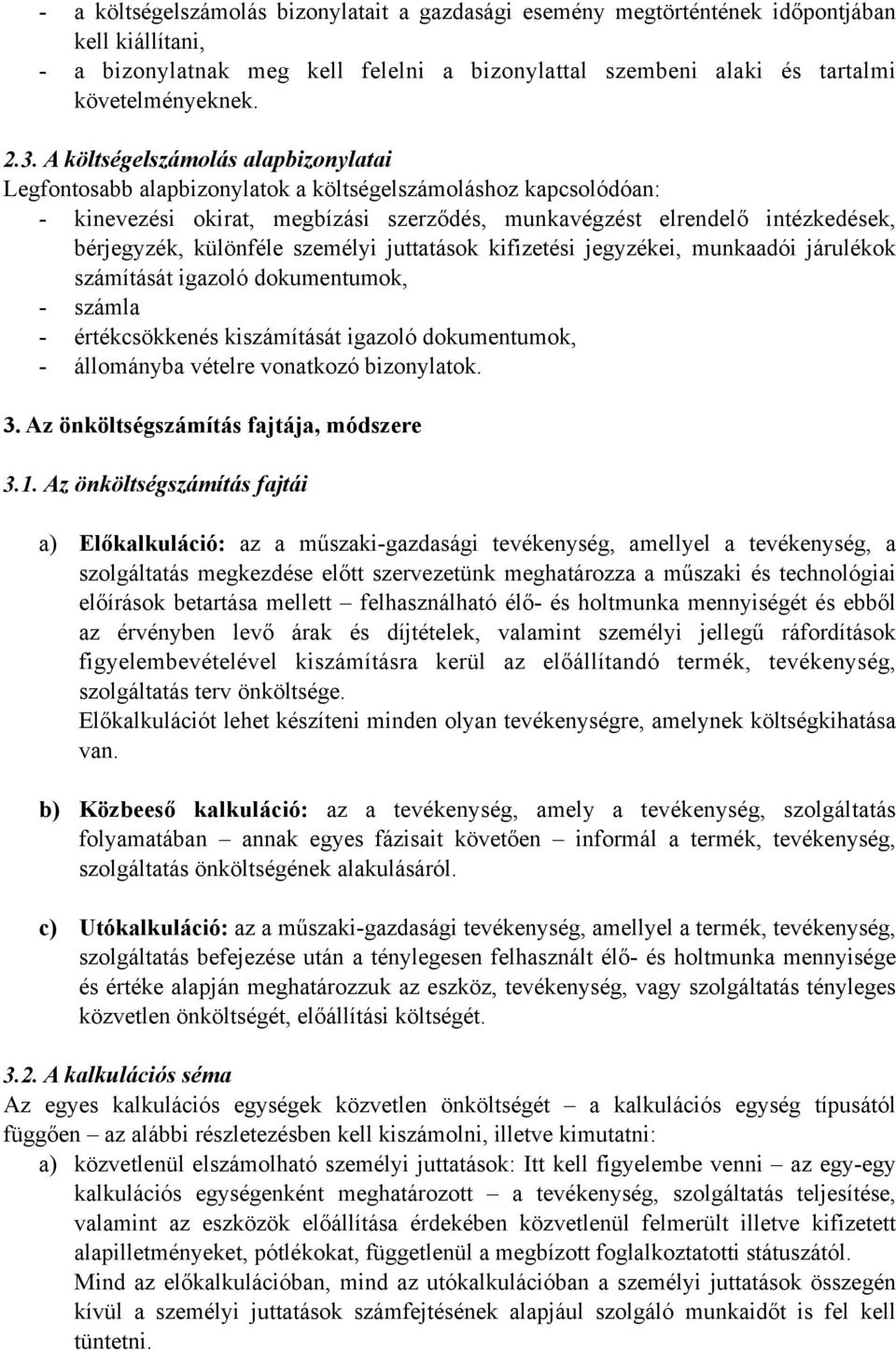 különféle személyi juttatások kifizetési jegyzékei, munkaadói járulékok számítását igazoló dokumentumok, - számla - értékcsökkenés kiszámítását igazoló dokumentumok, - állományba vételre vonatkozó