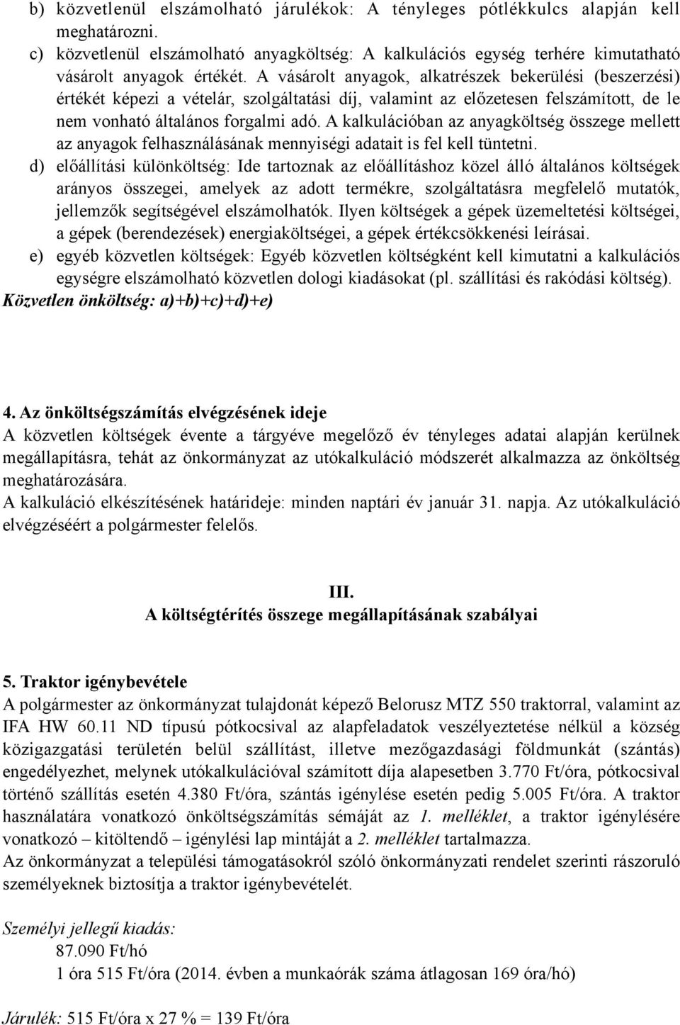 A kalkulációban az anyagköltség összege mellett az anyagok felhasználásának mennyiségi adatait is fel kell tüntetni.