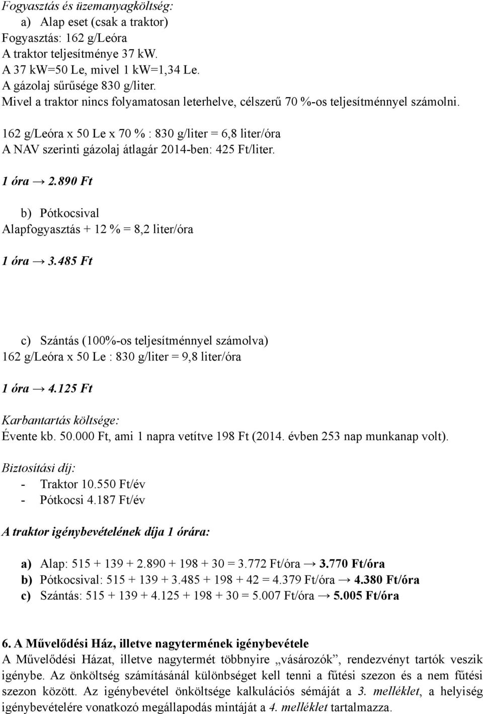 162 g/leóra x 50 Le x 70 % : 830 g/liter = 6,8 liter/óra A NAV szerinti gázolaj átlagár 2014-ben: 425 Ft/liter. 1 óra 2.890 Ft b) Pótkocsival Alapfogyasztás + 12 % = 8,2 liter/óra 1 óra 3.