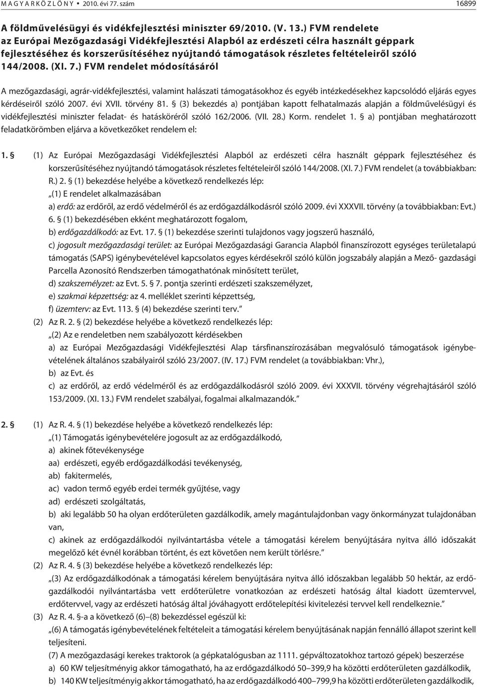 (XI. 7.) FVM rendelet módosításáról A mezõgazdasági, agrár-vidékfejlesztési, valamint halászati támogatásokhoz és egyéb intézkedésekhez kapcsolódó eljárás egyes kérdéseirõl szóló 2007. évi XVII.