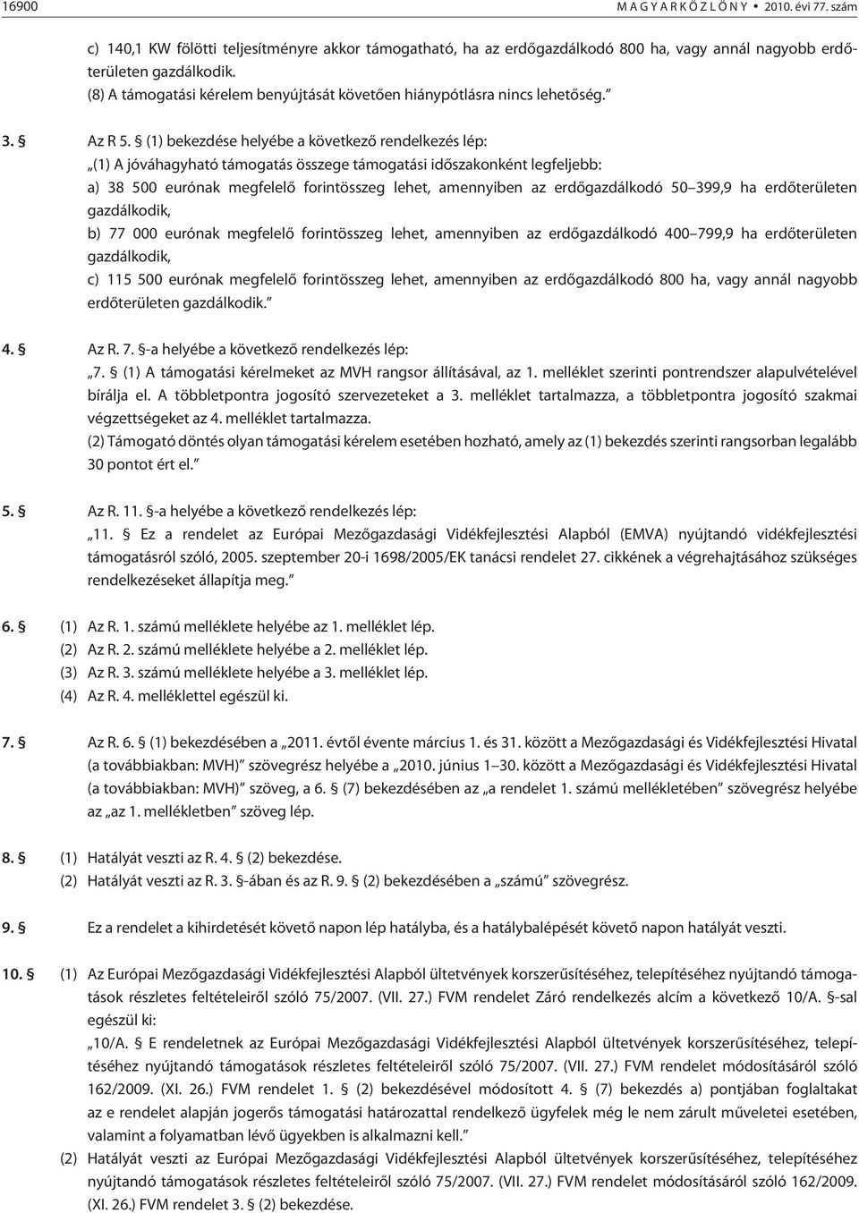 (1) bekezdése helyébe a következõ rendelkezés lép: (1) A jóváhagyható támogatás összege támogatási idõszakonként legfeljebb: a) 38 500 eurónak megfelelõ forintösszeg lehet, amennyiben az