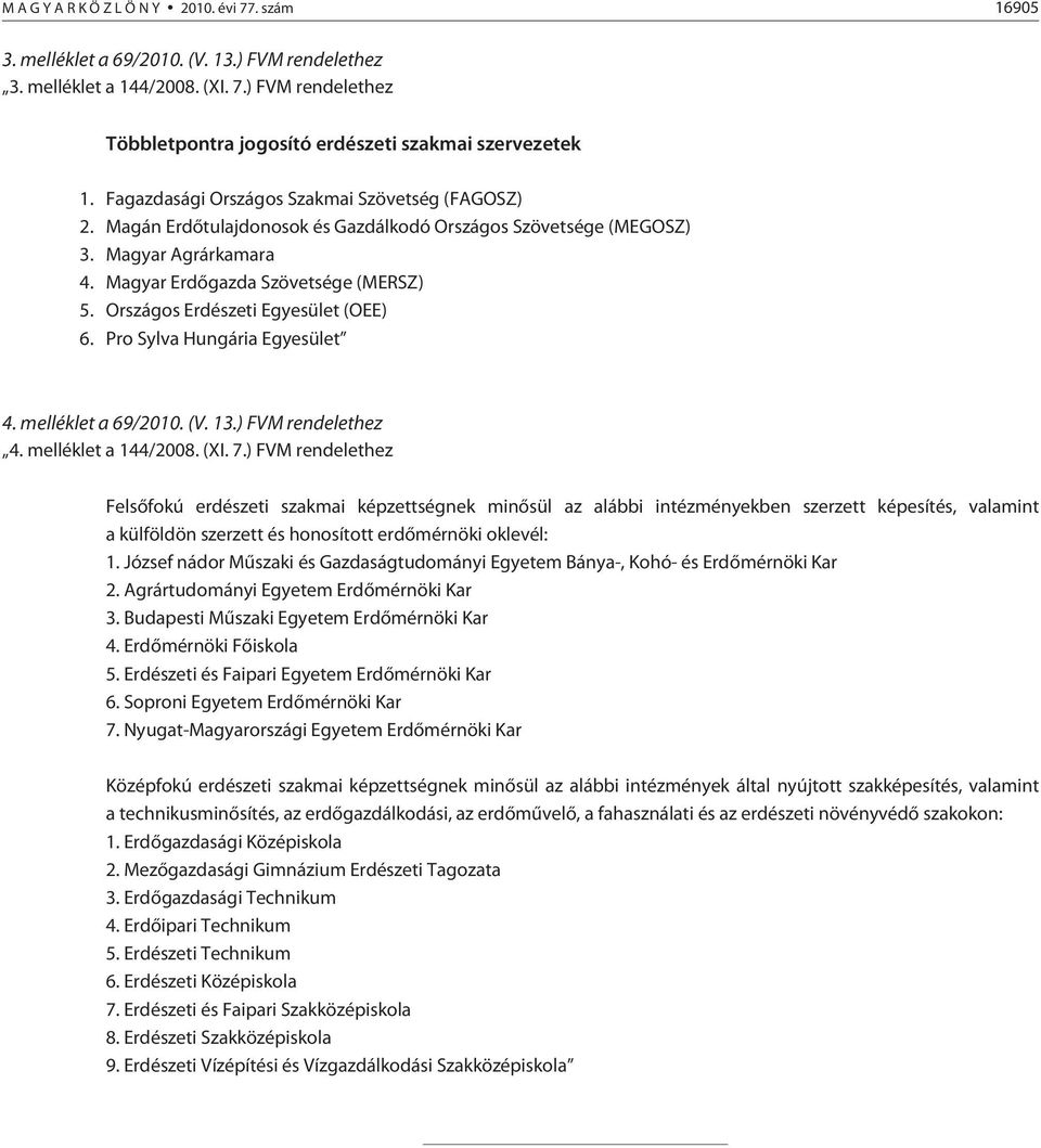 Országos Erdészeti Egyesület (OEE) 6. Pro Sylva Hungária Egyesület 4. melléklet a 69/2010. (V. 13.) FVM rendelethez 4. melléklet a 144/2008. (XI. 7.