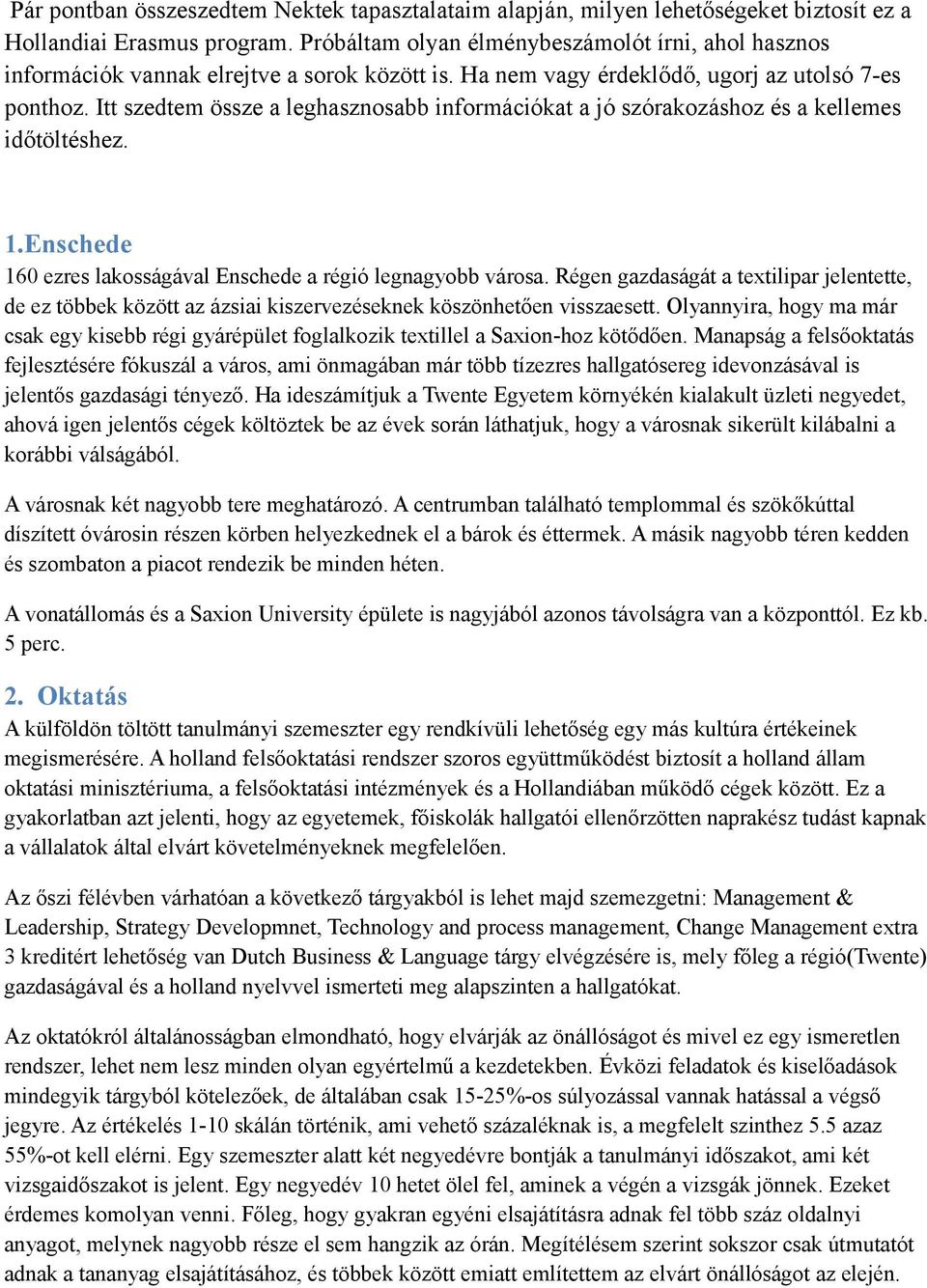 Itt szedtem össze a leghasznosabb információkat a jó szórakozáshoz és a kellemes időtöltéshez. 1.Enschede 160 ezres lakosságával Enschede a régió legnagyobb városa.