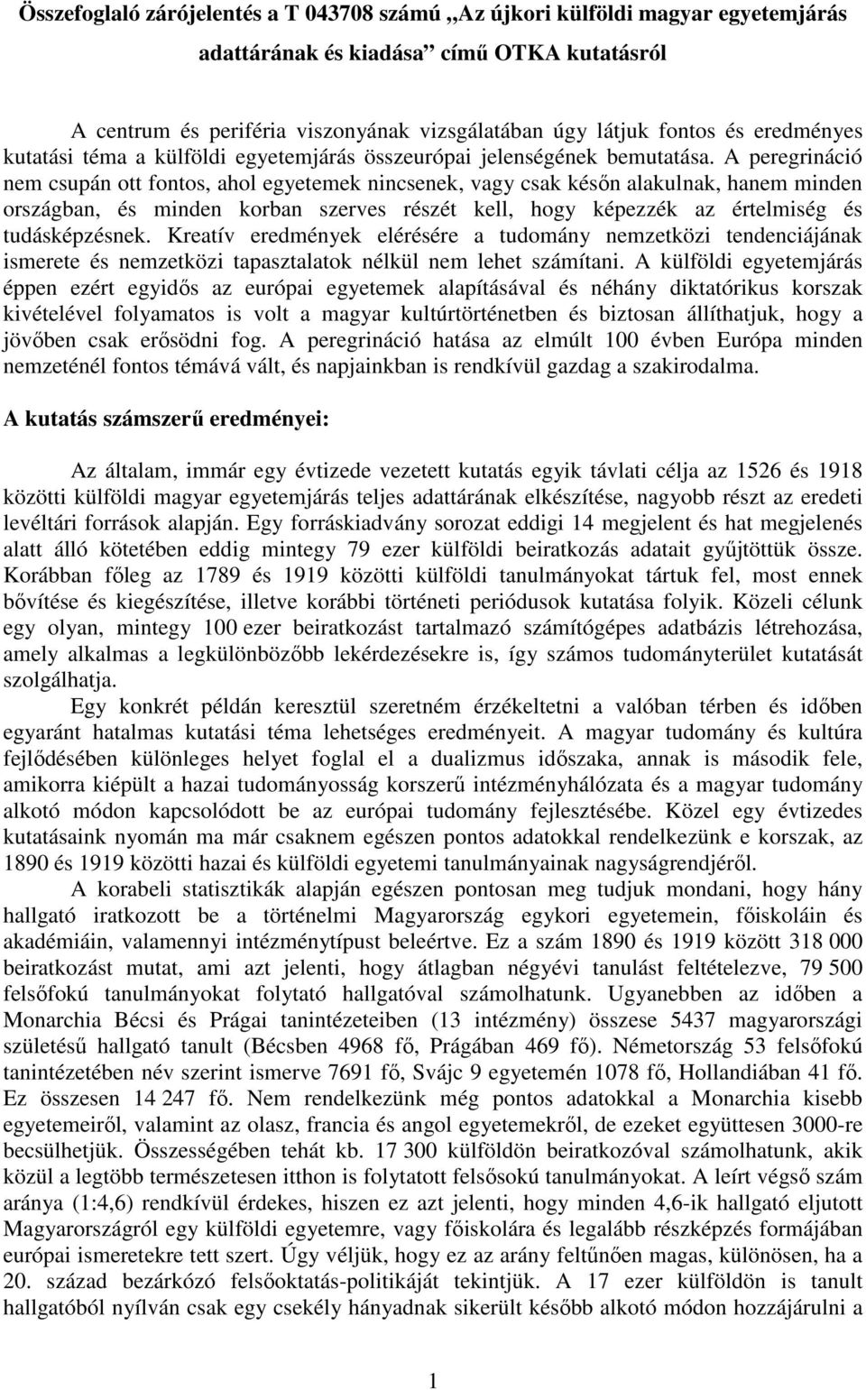 A peregrináció nem csupán ott fontos, ahol egyetemek nincsenek, vagy csak későn alakulnak, hanem minden országban, és minden korban szerves részét kell, hogy képezzék az értelmiség és tudásképzésnek.